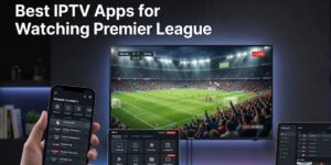 Best IPTV Apps for Watching Premier League