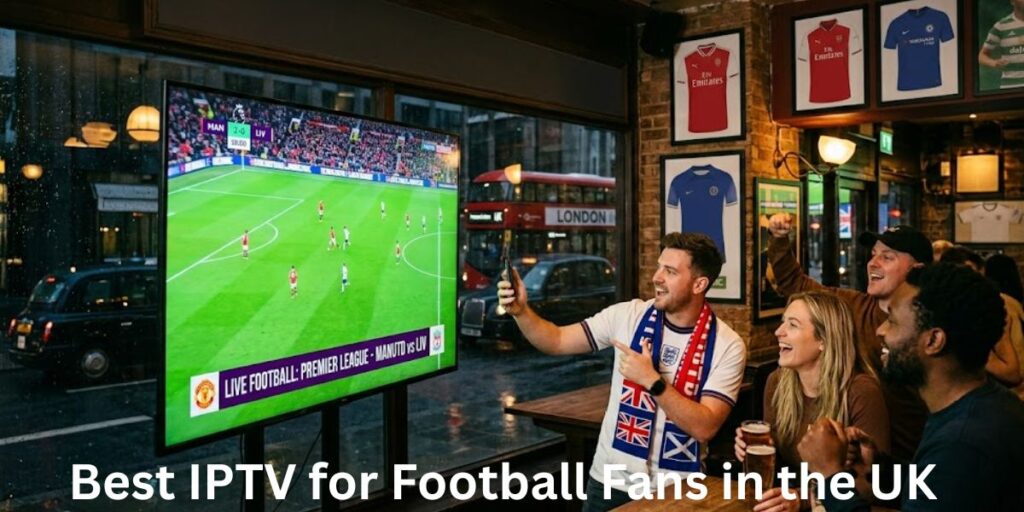 Best IPTV for Football Fans in the UK