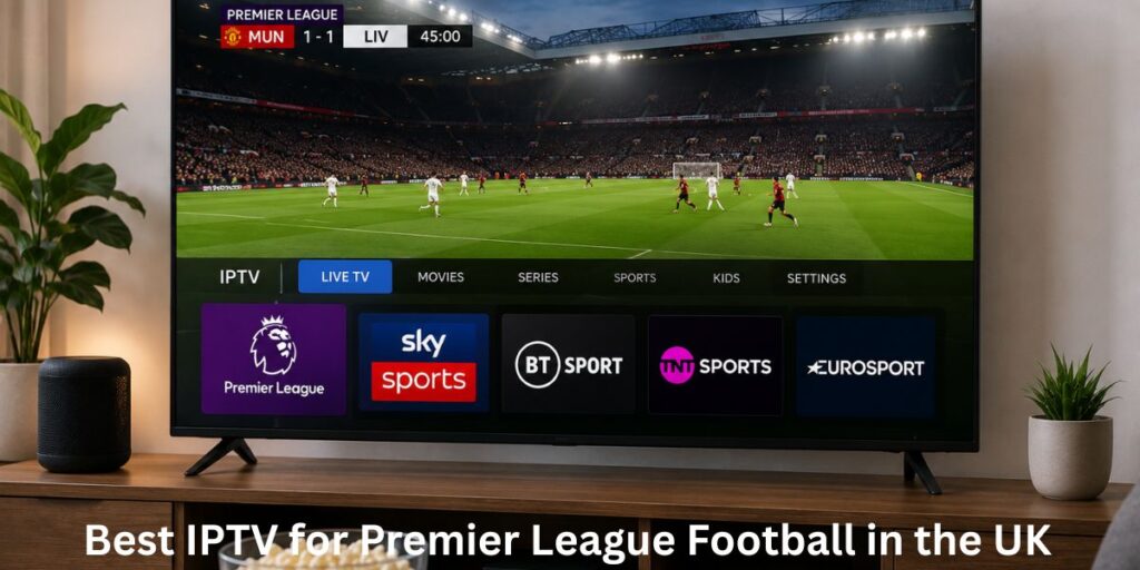 Best IPTV for Premier League Football in the UK