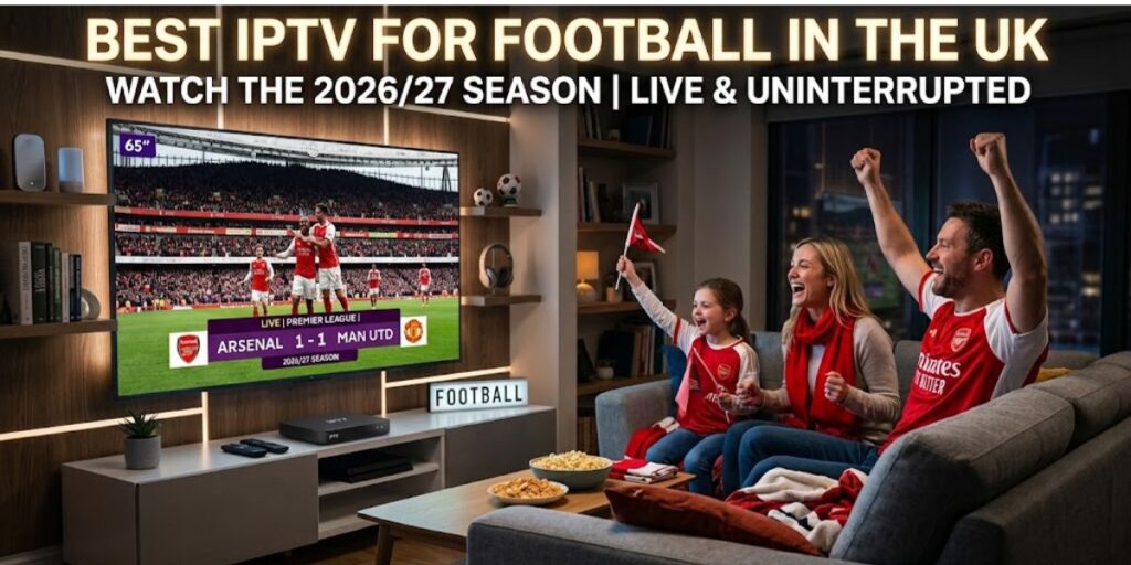 Best IPTV for Football in the UK – Watch the 2026/27 Season